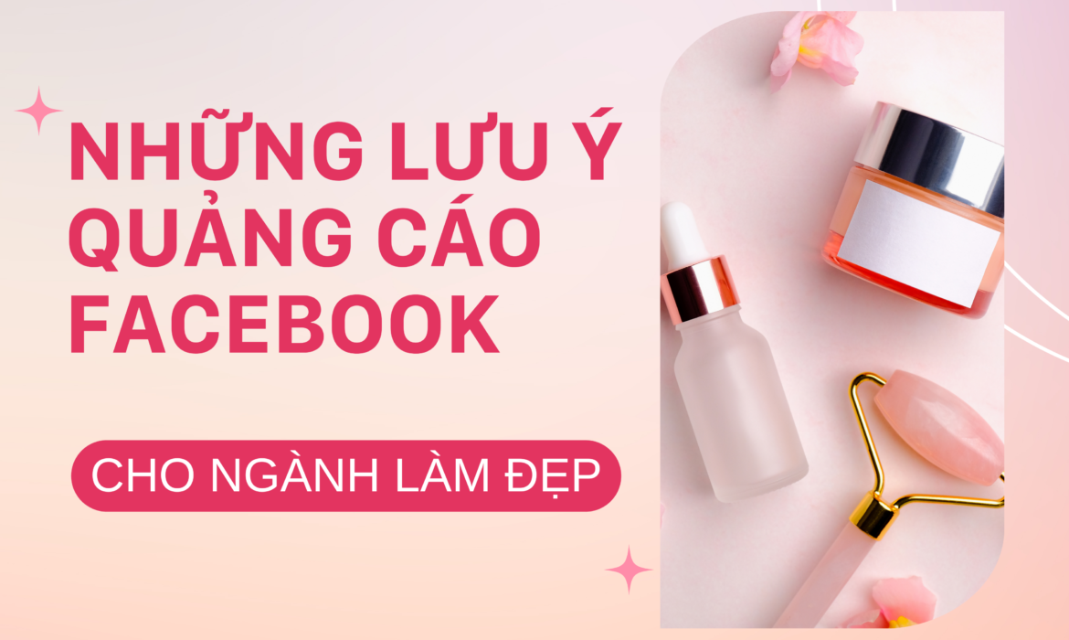 Những lưu ý quan trọng khi chạy Facebook Ads cho ngành thẩm mỹ, làm đẹp